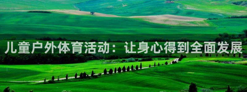 ug环球官网注册：儿童户外体育活动：让身心得到全面发展