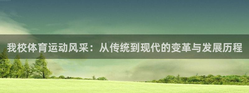 菲律宾ug环球官网：我校体育运动风采：从传统到现代的变革与发展历程